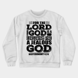 For the LORD your God is a jealous God. Deuteronomy 4:24 Crewneck Sweatshirt